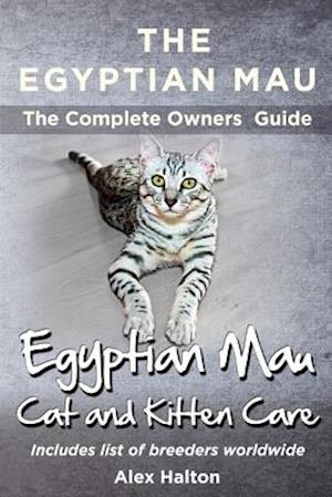 The Egyptian Mau the Complete Owners Guide Egyptian Mau Cats and Kitten Care