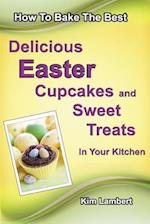 How to Bake the Best Delicious Easter Cupcakes and Sweet Treats - In Your Kitchen