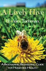 A Lively Hive, A Biodynamic Beekeeping Guide for Honeybee Health