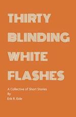 Thirty Blinding White Flashes: A Collective of Short Stories 