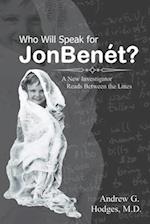 Who Will Speak for JonBenét?: A New Investigator Reads Between the Lines 