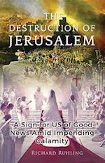 The Destruction of Jerusalem : A Sign For US of Good News Amid Impending Calamity