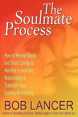 The Soulmate Process: How to Release Blocks and Direct Energy to Manifest a Soulmate Relationship or Transform Your Existing Relationship