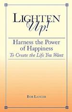 Lighten Up!: Harness the Power of Happiness to Create the Life You Want 