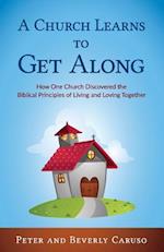 A Church Learns to Get Along: How One Church Learned the Biblical Principles of Living and Loving Together 