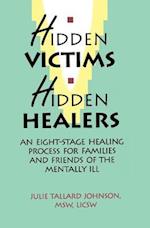 Hidden Victims Hidden Healers: An Eight-Stage Healing Process For Families And Friends Of The Mentally Ill 