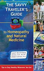 The Savvy Traveler's Guide to Homeopathy and Natural Medicine: Tips to Stay Healthy Wherever You Go 