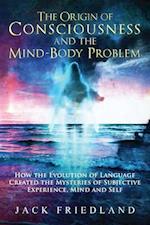 Origin of Consciousness and the Mind-Body Problem