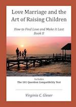 Love, Marriage and the Art of Raising Children: How to Find Love and Make It Last, Book II, Includes The 101 Question Capatibility Test 