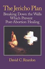 The Jericho Plan: Breaking Down the Walls Which Prevent Post-Abortion Healing 