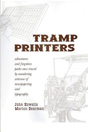 Tramp Printers: Adventures and forgotten paths once traced by wandering artisans of newspapering and typography