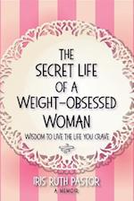 The Secret Life of a Weight-Obsessed Woman : Wisdom to live the life you crave