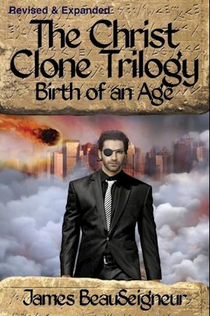 Christ Clone Trilogy - Book Two: Birth of an Age (Revised & Expanded)