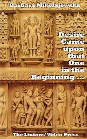 Desire Came Upon That One in the Beginning ...