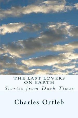 The Last Lovers on Earth: Stories from Dark Times