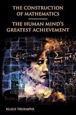 The Construction of Mathematics: The Human Mind's Greatest Achievement 