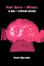 Ken Saro-Wiwa: A Bio-Critical Study 