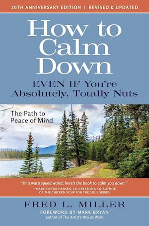 How to Calm Down Even IF You're Absolutely, Totally Nuts: The Path To Peace Of Mind