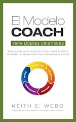 El Modelo COACH Para lideres cristianos: Unas aptitudes de liderazgo eficaces para resolver problemas, alcanzar objetivos y desarrollar a otros