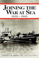 Joining the War at Sea 1939-1945: A Destroyer's Role in World War II Naval Convoys and Invasion Landings 