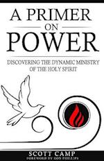 A PRIMER ON POWER : DISCOVERING THE DYNAMIC MINISTRY OF THE HOLY SPIRIT