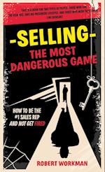 Selling - The Most Dangerous Game: How To Be The #1 Sales Rep And Not Get Fired 