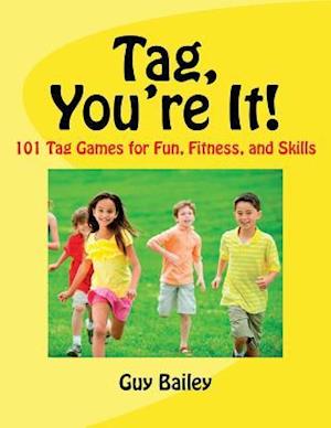 Tag, You're It!: 101 Tag Games for Fun, Fitness, and Skills