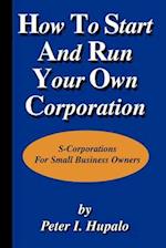 How to Start and Run Your Own Corporation