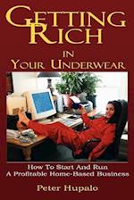 Getting Rich In Your Underwear: How To Start And Run A Profitable Home-Based Business 