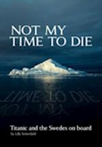 Not My Time to Die - Titanic and the Swedes on Board