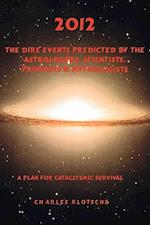 2012 the Dire Events Predicted by Astrologers, Scientists, Prophets & Mythologists