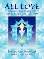 All Love: A Guidebook for Healing with Sekhem-Seichim-Reiki and SKHM 