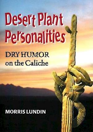 Desert Plant Personalities - Dry Humor on the Caliche