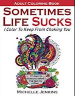 Sometimes Life Sucks! - Adult Coloring Book