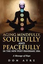 Aging Mindfully, Soulfully and Peacefully in the New Post-Pandemic Era