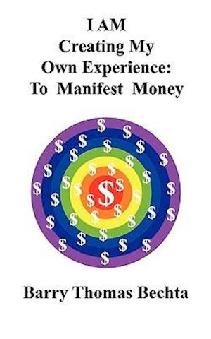 I Am Creating My Own Experience: To Manifest Money