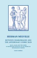 Herman Melville: Between Charlemagne and the Antemosaic Cosmic Man - Race, Class and the Crisis of Bourgeois Ideology in an American Re 