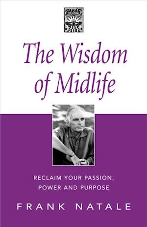 The Wisdom of Midlife : Reclaim Your Passion, Power and Purpose