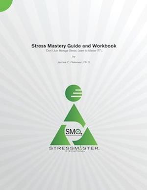 Stress Mastery Guide and Workbook: "Don't Just Manage Stress. Learn to Master IT!"