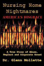 Nursing Home Nightmares: America's Disgrace. A True Story of Abuse, Neglect and Corporate Greed 