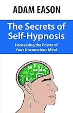 The Secrets of Self-Hypnosis: Harnessing the Power of Your Unconscious Mind 