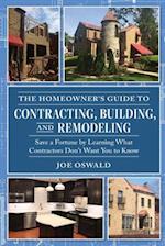The Homeowner's Guide to Contracting, Building, and Remodeling: Save a Fortune by Learning What Contractors Don't Want You to Know 