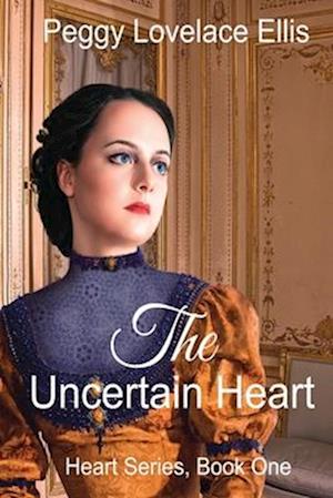 The Uncertain Heart: Heart Series, Book One