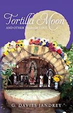 Tortilla Moon and Other Tales of Love