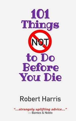 101 Things NOT to Do Before You Die