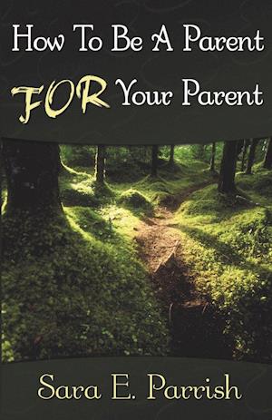 How to Be a Parent for Your Parent