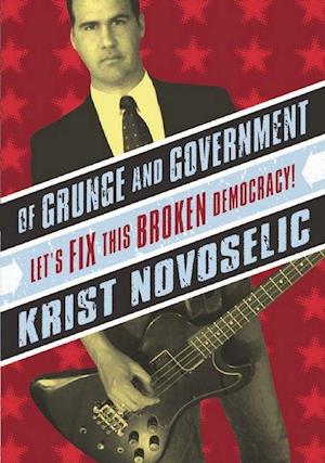 Of Grunge & Government: Let's Fix This Broken Democracy!