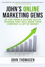 John's Online Marketing Gems: 25 Tips from a Silicon Valley Veteran that will Make Your Company a lot of Money