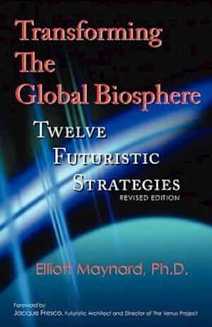 Transforming The Global Biosphere:Twelve Futuristic Strategies, Revised Edition