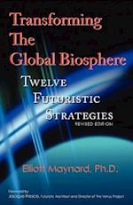 Transforming The Global Biosphere:Twelve Futuristic Strategies, Revised Edition 